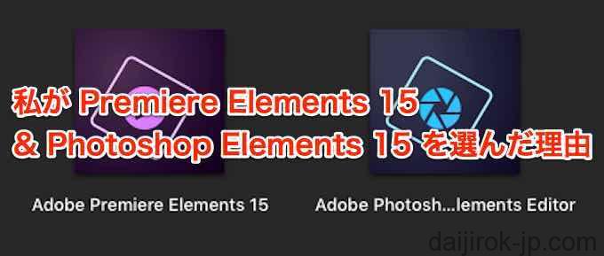 私がPremiere Elements 15 & Photoshop Elements 15 を選んだ理由